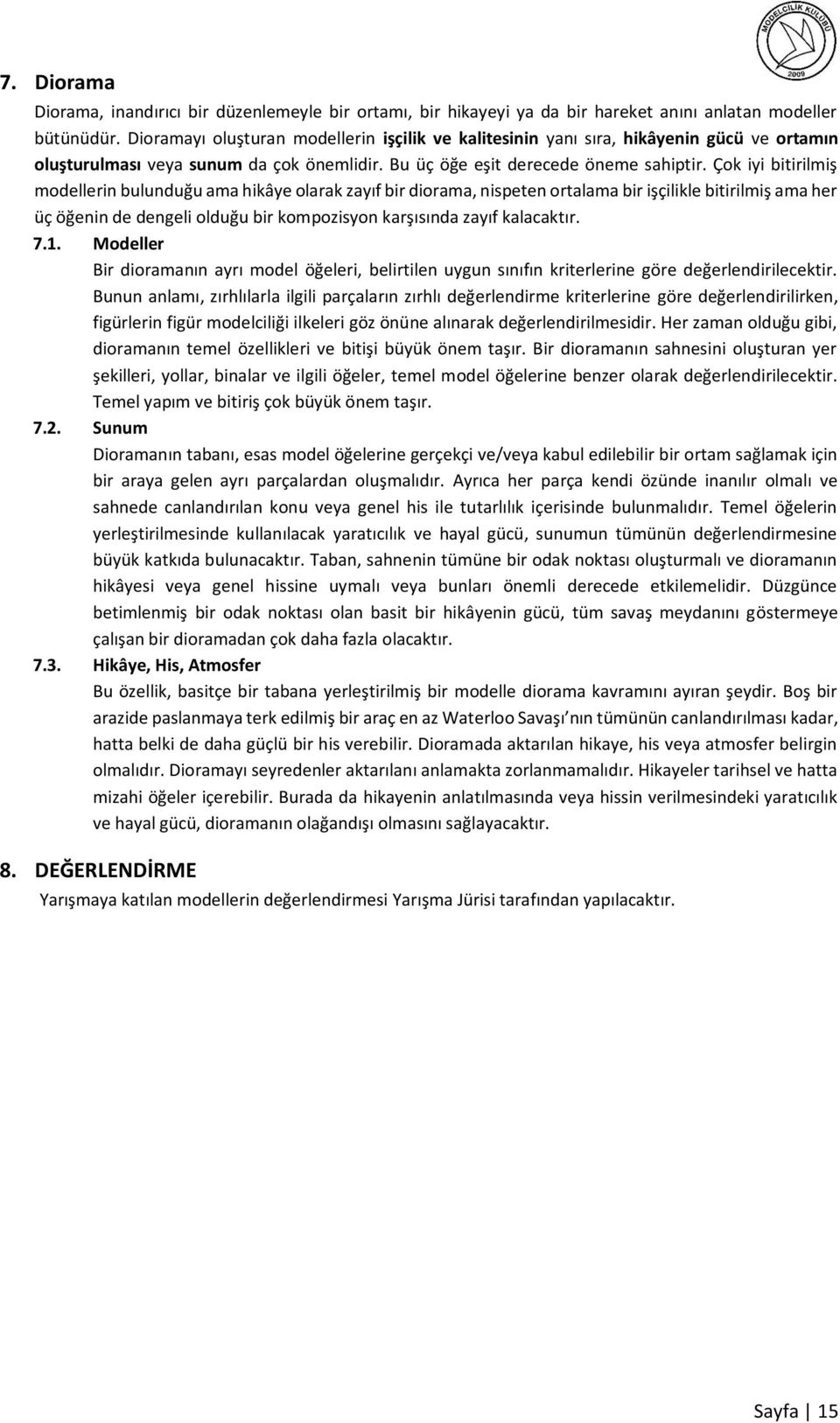 Çok iyi bitirilmiş modellerin bulunduğu ama hikâye olarak zayıf bir diorama, nispeten ortalama bir işçilikle bitirilmiş ama her üç öğenin de dengeli olduğu bir kompozisyon karşısında zayıf kalacaktır.