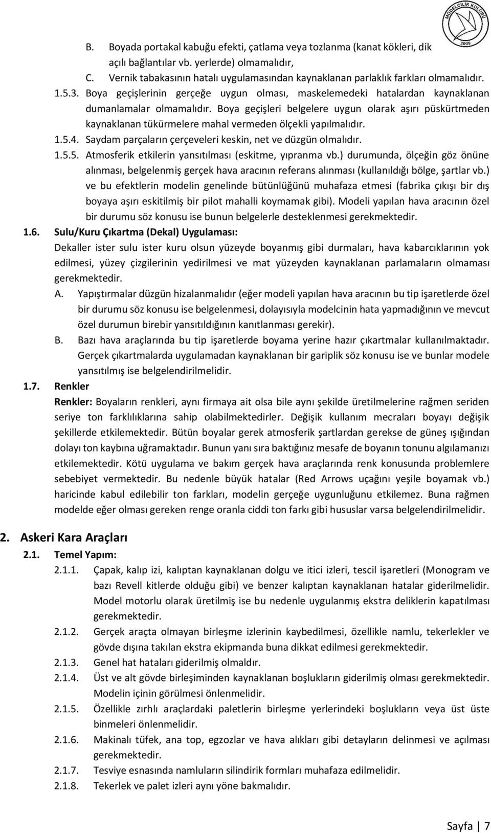 Boya geçişleri belgelere uygun olarak aşırı püskürtmeden kaynaklanan tükürmelere mahal vermeden ölçekli yapılmalıdır. 1.5.4. Saydam parçaların çerçeveleri keskin, net ve düzgün olmalıdır. 1.5.5. Atmosferik etkilerin yansıtılması (eskitme, yıpranma vb.