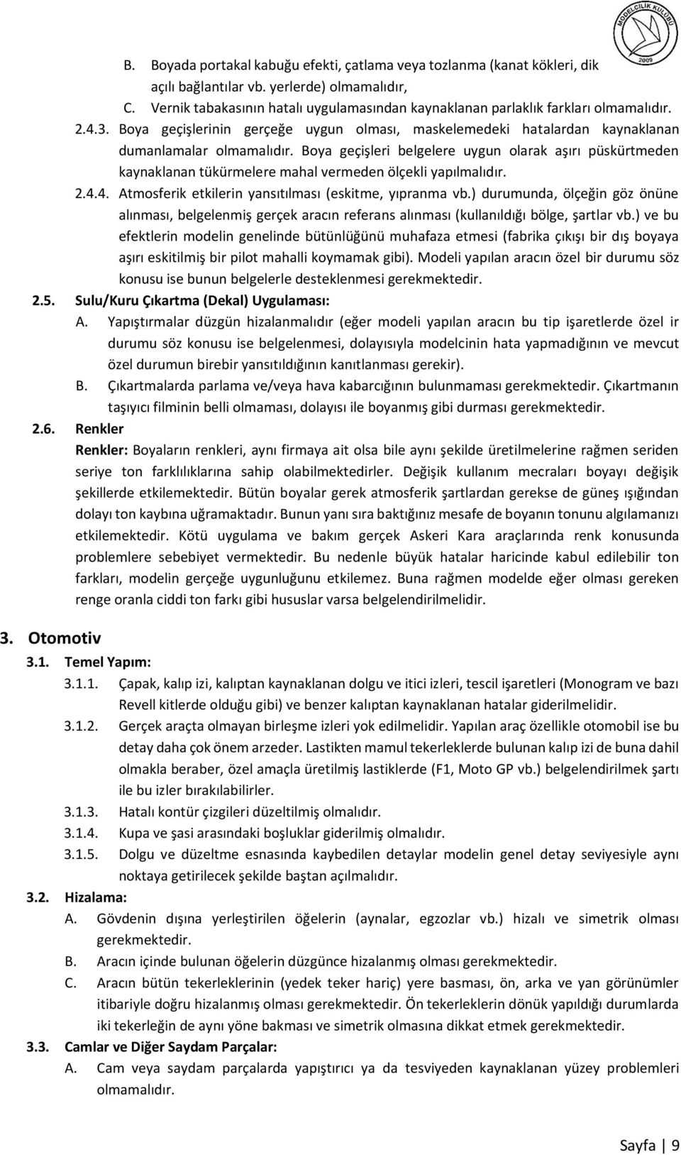 Boya geçişleri belgelere uygun olarak aşırı püskürtmeden kaynaklanan tükürmelere mahal vermeden ölçekli yapılmalıdır. 2.4.4. Atmosferik etkilerin yansıtılması (eskitme, yıpranma vb.