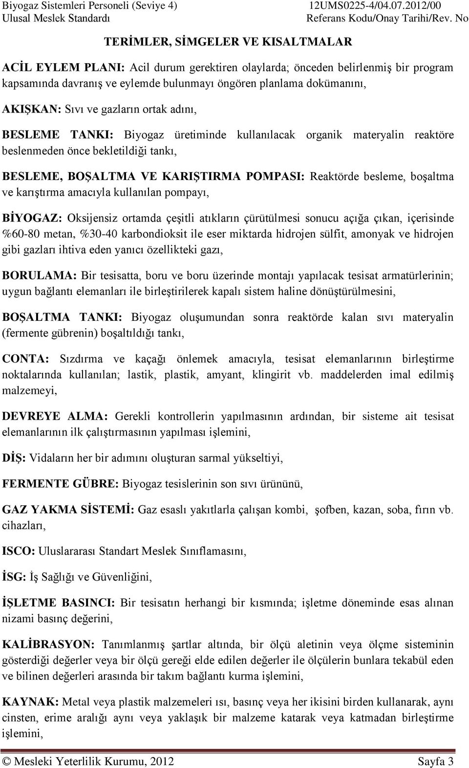 besleme, boşaltma ve karıştırma amacıyla kullanılan pompayı, BİYOGAZ: Oksijensiz ortamda çeşitli atıkların çürütülmesi sonucu açığa çıkan, içerisinde %60-80 metan, %30-40 karbondioksit ile eser