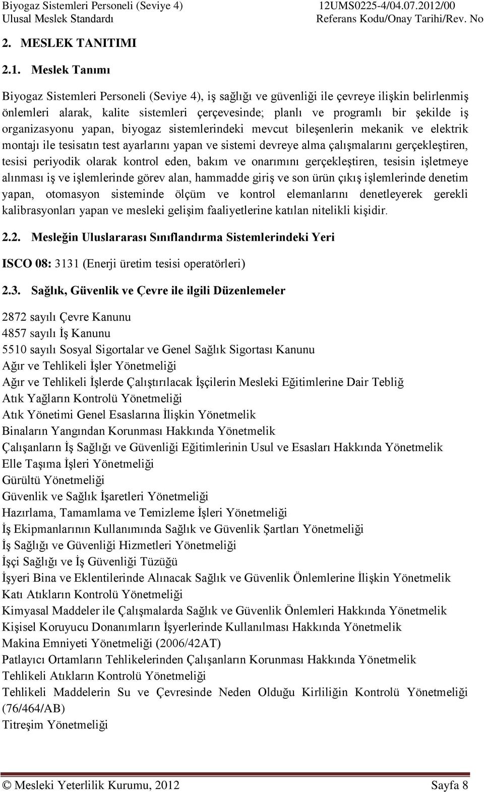 organizasyonu yapan, biyogaz sistemlerindeki mevcut bileşenlerin mekanik ve elektrik montajı ile tesisatın test ayarlarını yapan ve sistemi devreye alma çalışmalarını gerçekleştiren, tesisi periyodik