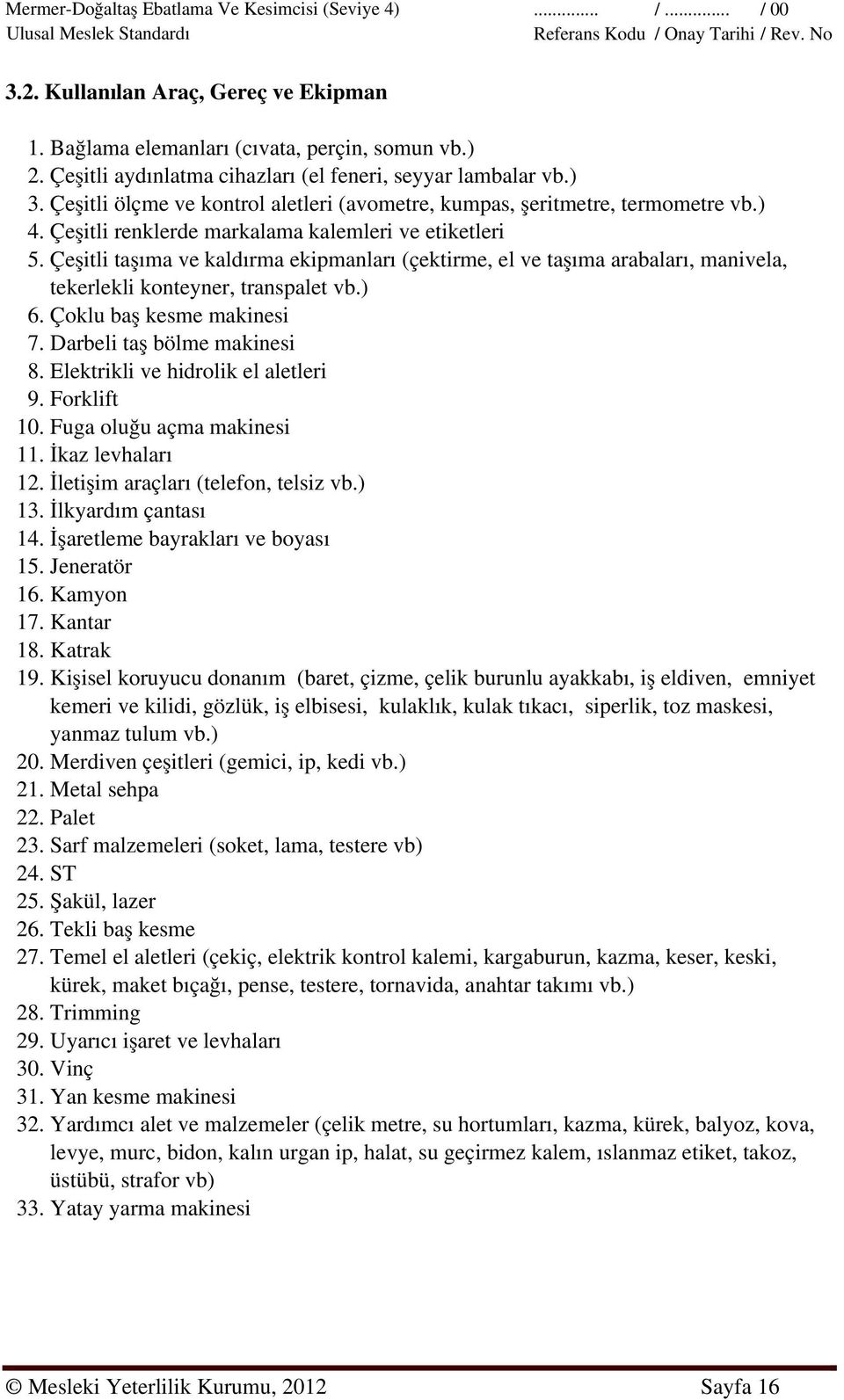 Çeşitli taşıma ve kaldırma ekipmanları (çektirme, el ve taşıma arabaları, manivela, tekerlekli konteyner, transpalet vb.) 6. Çoklu baş kesme makinesi 7. Darbeli taş bölme makinesi 8.