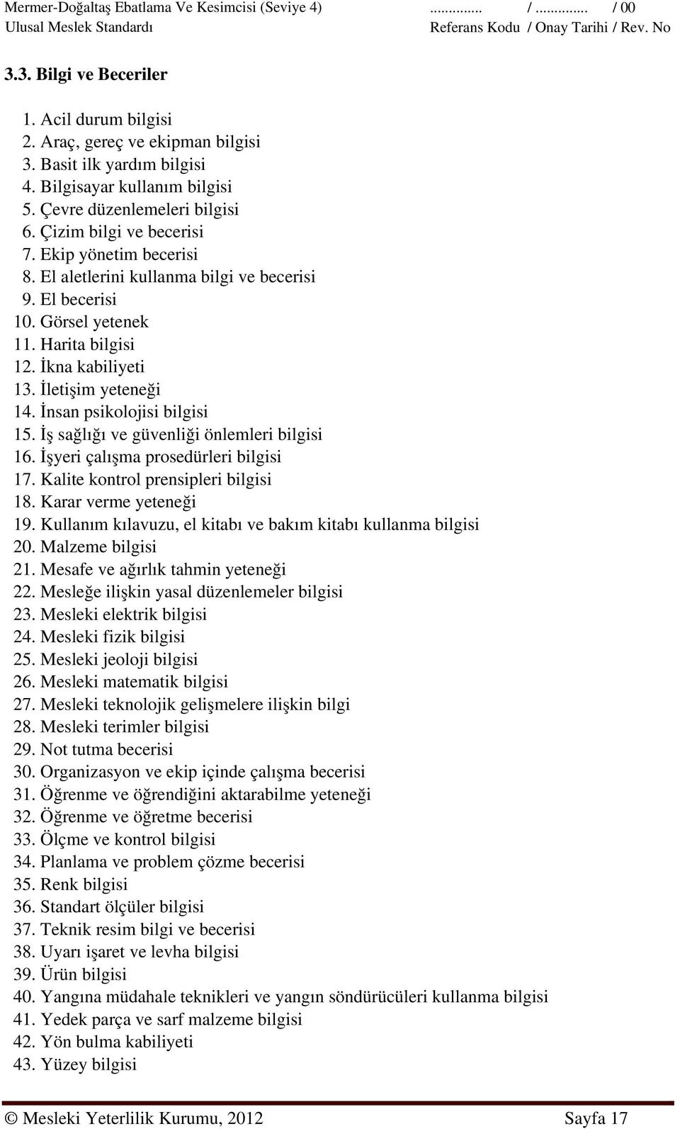 İş sağlığı ve güvenliği önlemleri bilgisi 16. İşyeri çalışma prosedürleri bilgisi 17. Kalite kontrol prensipleri bilgisi 18. Karar verme yeteneği 19.