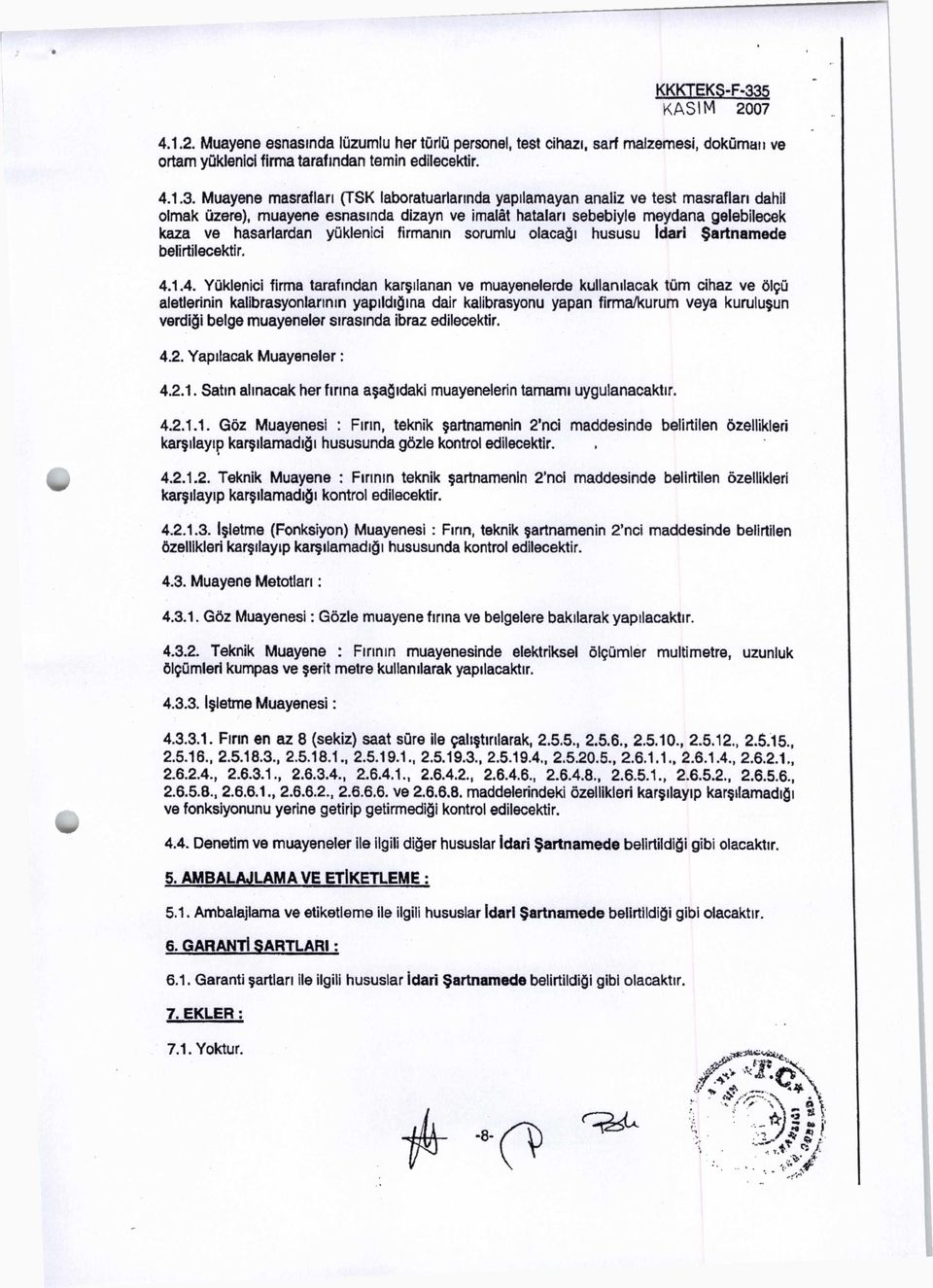 Muayene masrafları (TSK laboratuarlarında yapılamayan analiz ve test masrafları dahil olmak üzere), muayene esnasında dizayn ve imalât hataları sebebiyle meydana gelebilecek kaza ve hasarlardan