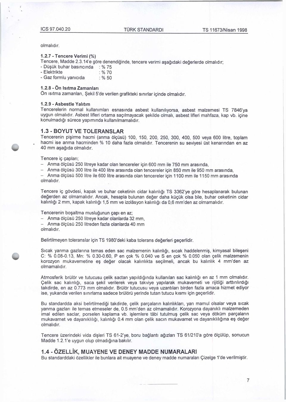 Asbest lifleri ortama saçılmayacak şekilde olmalı, asbest lifleri mahfaza, kap vb. içine konulmadığı sürece yapımında kullanılmamalıdır. 1.