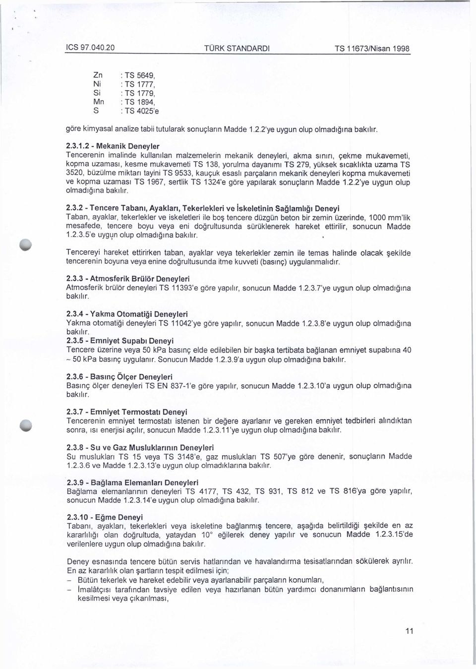 2 - Mekanik Deneyler Tencerenin imalinde kullanılan malzemelerin mekanik deneyleri, akma sınırı, çekme mukavemeti, kopma uzaması, kesme mukavemeti TS 138, yorulma dayanımı TS 279, yüksek sıcaklıkta