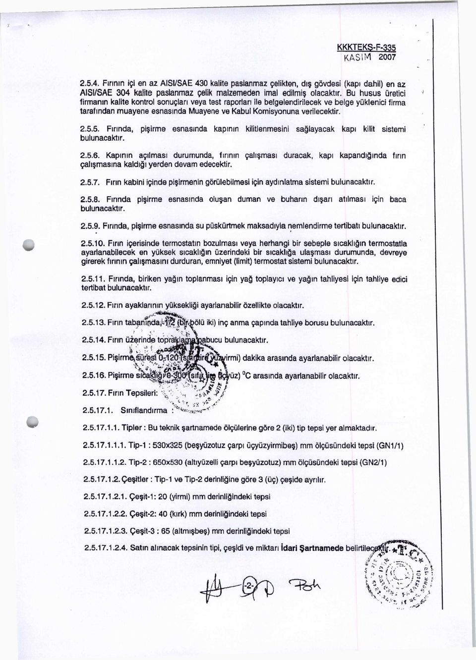 5. Fırında, pişirme esnasında kapının kilitlenmesini sağlayacak kapı kilit sistemi bulunacaktır. 2.5.6.