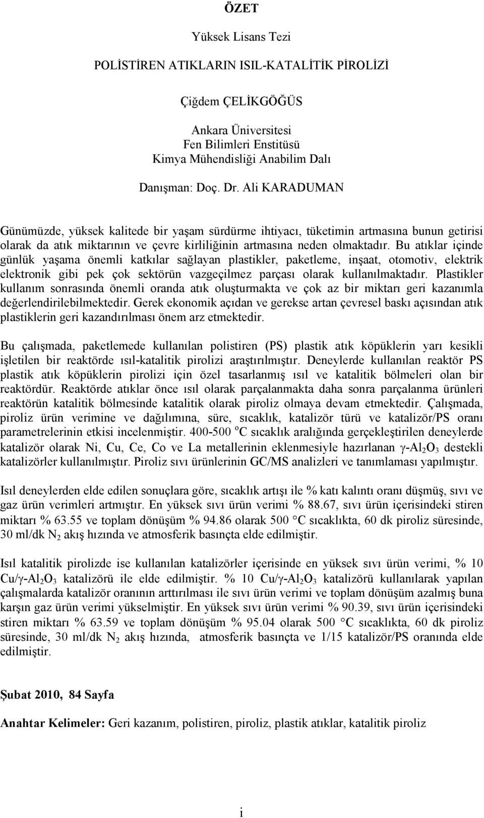 Bu atıklar içinde günlük yaşama önemli katkılar sağlayan plastikler, paketleme, inşaat, otomotiv, elektrik elektronik gibi pek çok sektörün vazgeçilmez parçası olarak kullanılmaktadır.