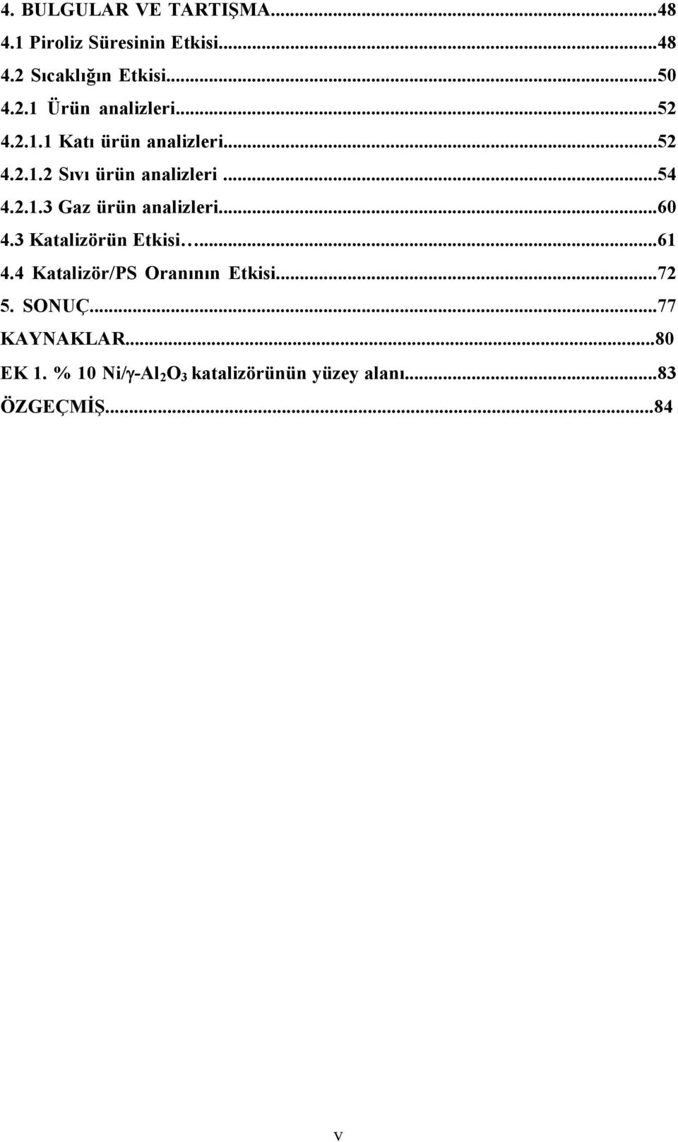 ..60 4.3 Katalizörün Etkisi...61 4.4 Katalizör/PS Oranının Etkisi...72 5. SONUÇ...77 KAYNAKLAR.