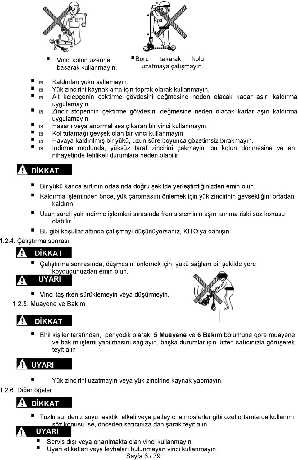 Hasarlı veya anormal ses çıkaran bir vinci kullanmayın. Kol tutamağı gevşek olan bir vinci kullanmayın. Havaya kaldırılmış bir yükü, uzun süre boyunca gözetimsiz bırakmayın.