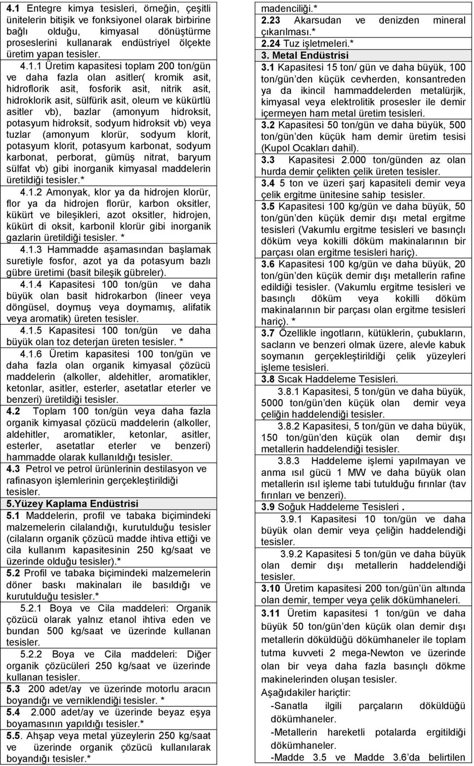 (amonyum hidroksit, potasyum hidroksit, sodyum hidroksit vb) veya tuzlar (amonyum klorür, sodyum klorit, potasyum klorit, potasyum karbonat, sodyum karbonat, perborat, gümüş nitrat, baryum sülfat vb)