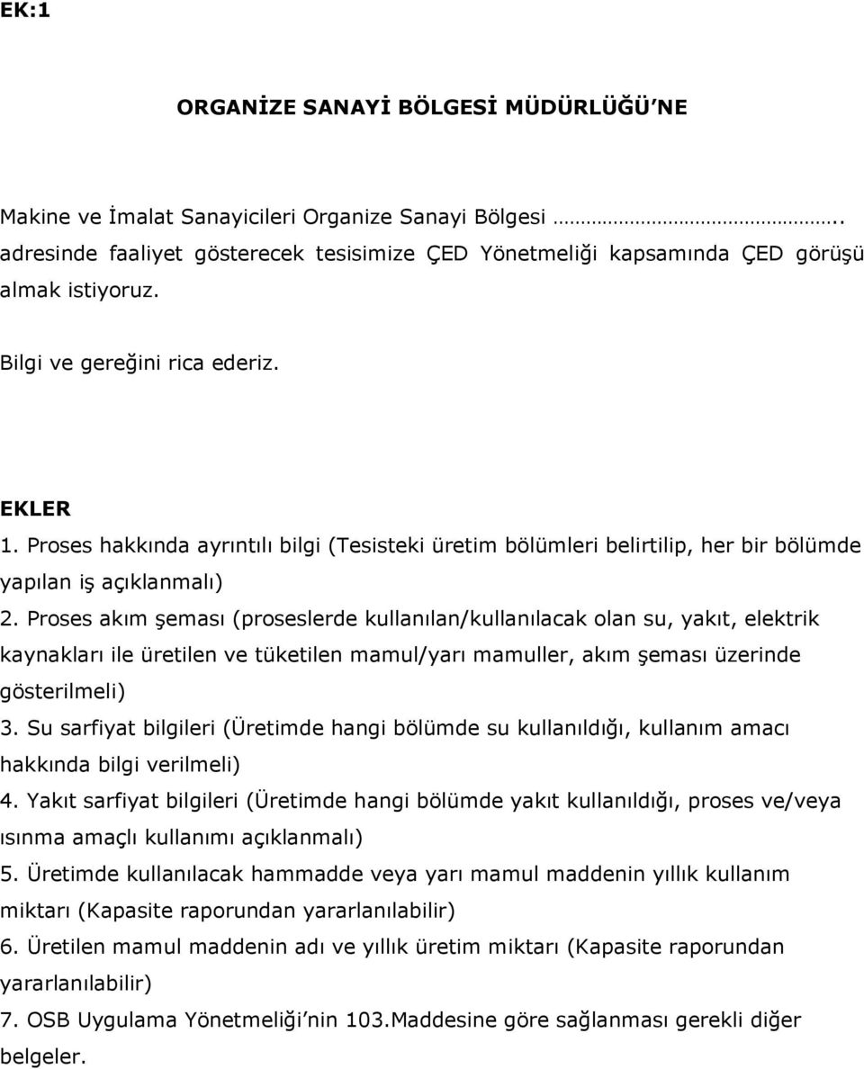 olan su, yakıt, elektrik kaynakları ile üretilen ve tüketilen mamul/yarı mamuller, akım şeması üzerinde gösterilmeli) 3 Su sarfiyat bilgileri (Üretimde hangi bölümde su kullanıldığı, kullanım amacı