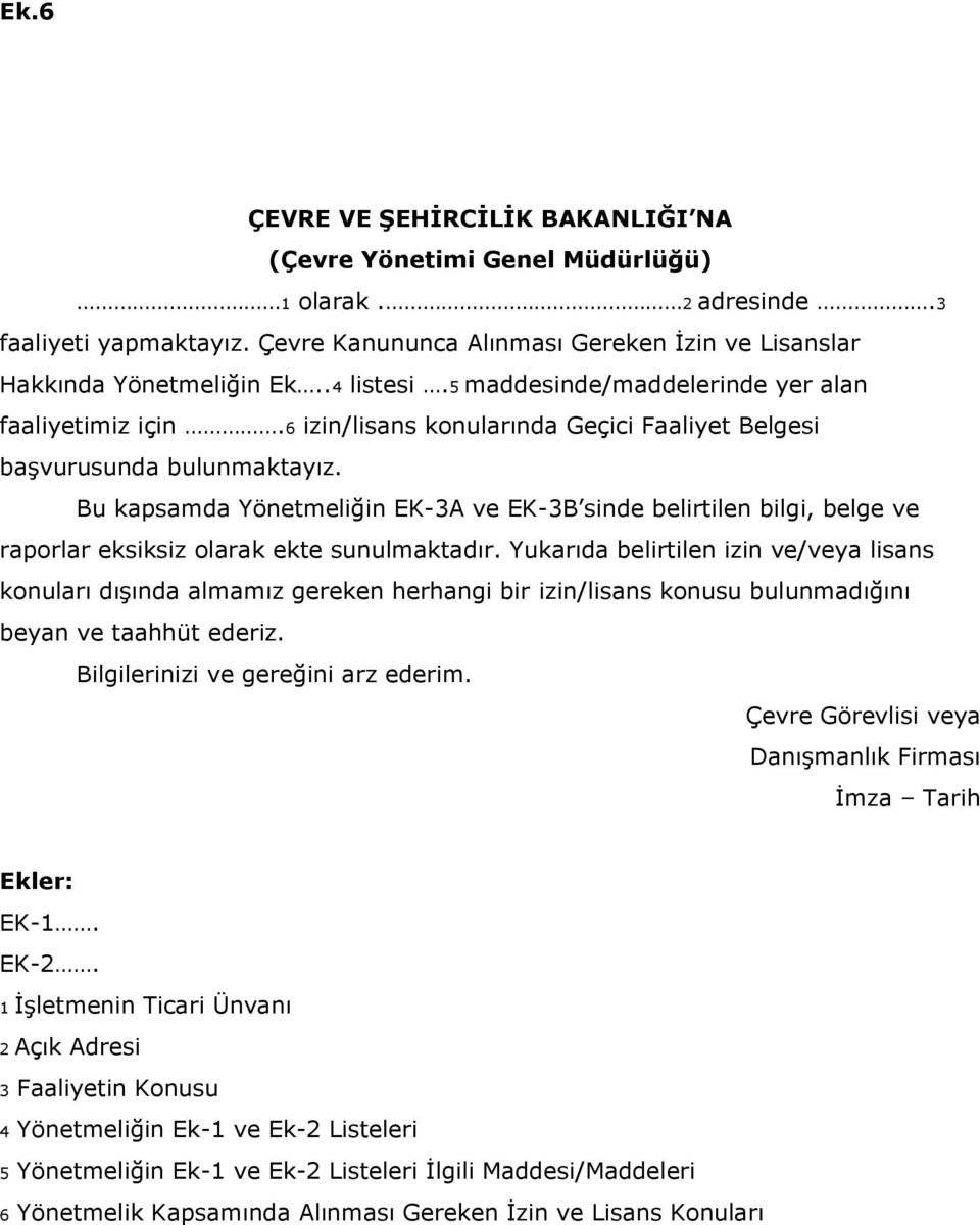 bilgi, belge ve raporlar eksiksiz olarak ekte sunulmaktadır Yukarıda belirtilen izin ve/veya lisans konuları dışında almamız gereken herhangi bir izin/lisans konusu bulunmadığını beyan ve taahhüt