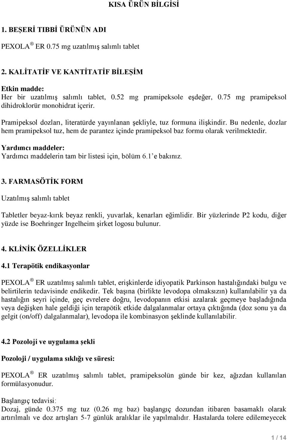 Bu nedenle, dozlar hem pramipeksol tuz, hem de parantez içinde pramipeksol baz formu olarak verilmektedir. Yardımcı maddeler: Yardımcı maddelerin tam bir listesi için, bölüm 6.1 e bakınız. 3.