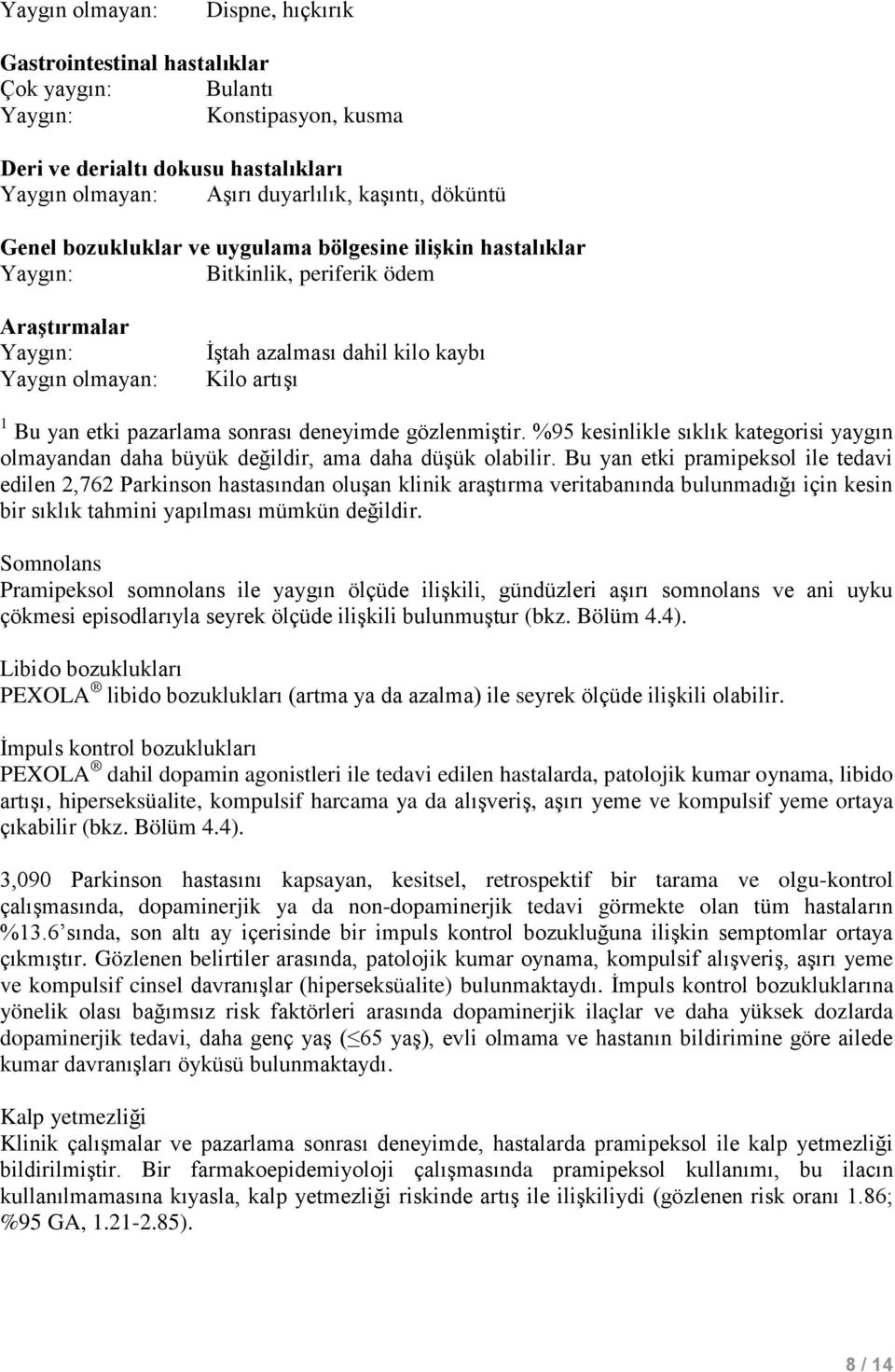 sonrası deneyimde gözlenmiştir. %95 kesinlikle sıklık kategorisi yaygın olmayandan daha büyük değildir, ama daha düşük olabilir.