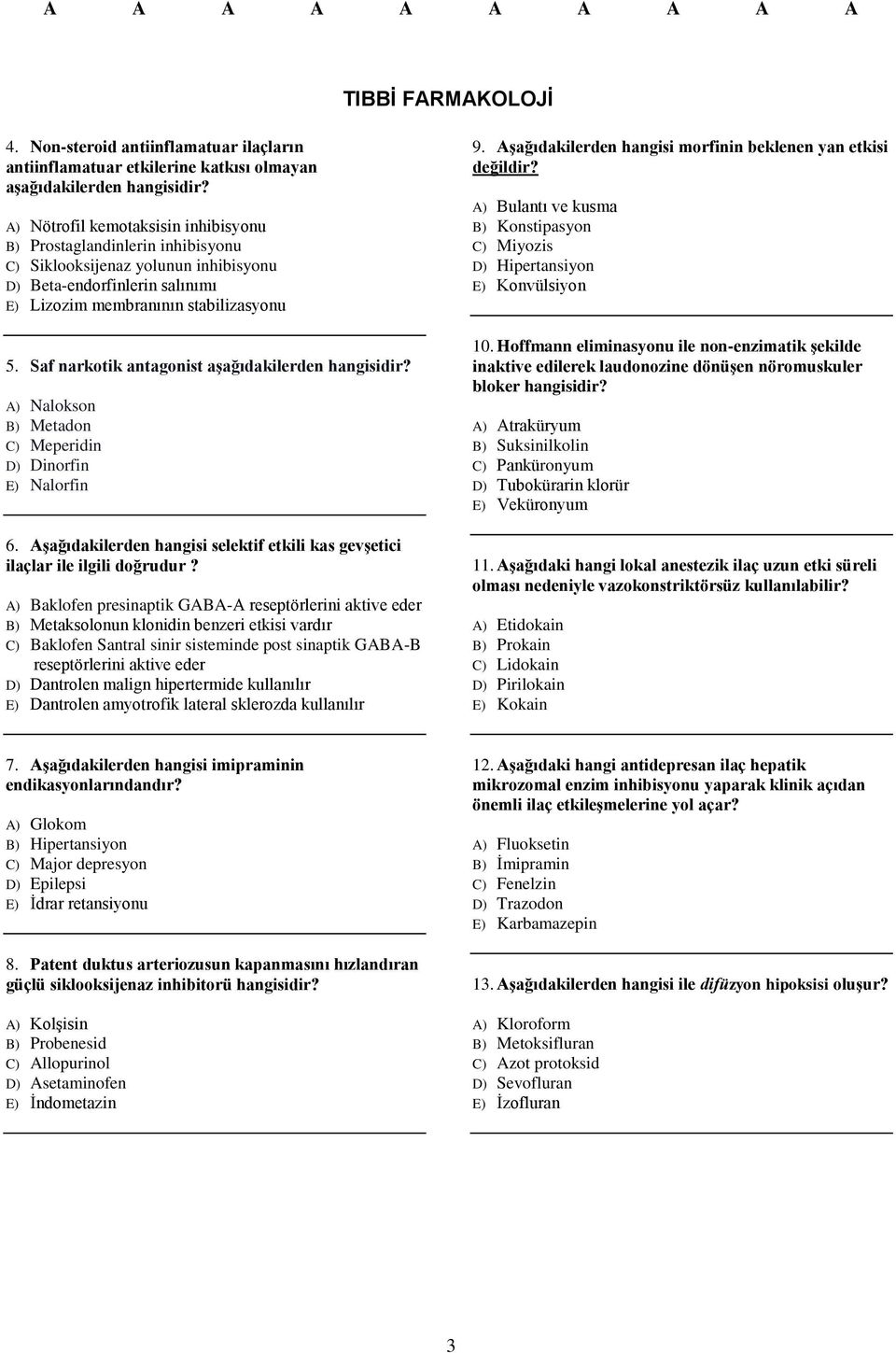 Saf narkotik antagonist aşağıdakilerden hangisidir? A) Nalokson B) Metadon C) Meperidin D) Dinorfin E) Nalorfin 6. Aşağıdakilerden hangisi selektif etkili kas gevşetici ilaçlar ile ilgili doğrudur?