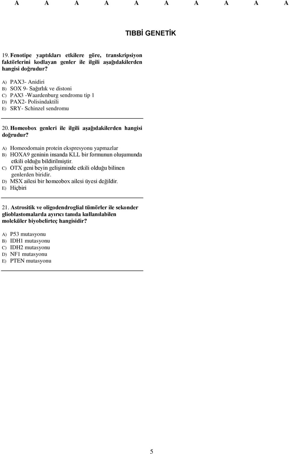 A) Homeodomain protein ekspresyonu yapmazlar B) HOXA9 geninin insanda KLL bir formunun oluşumunda etkili olduğu bildirilmiştir. C) OTX geni beyin gelişiminde etkili olduğu bilinen genlerden biridir.