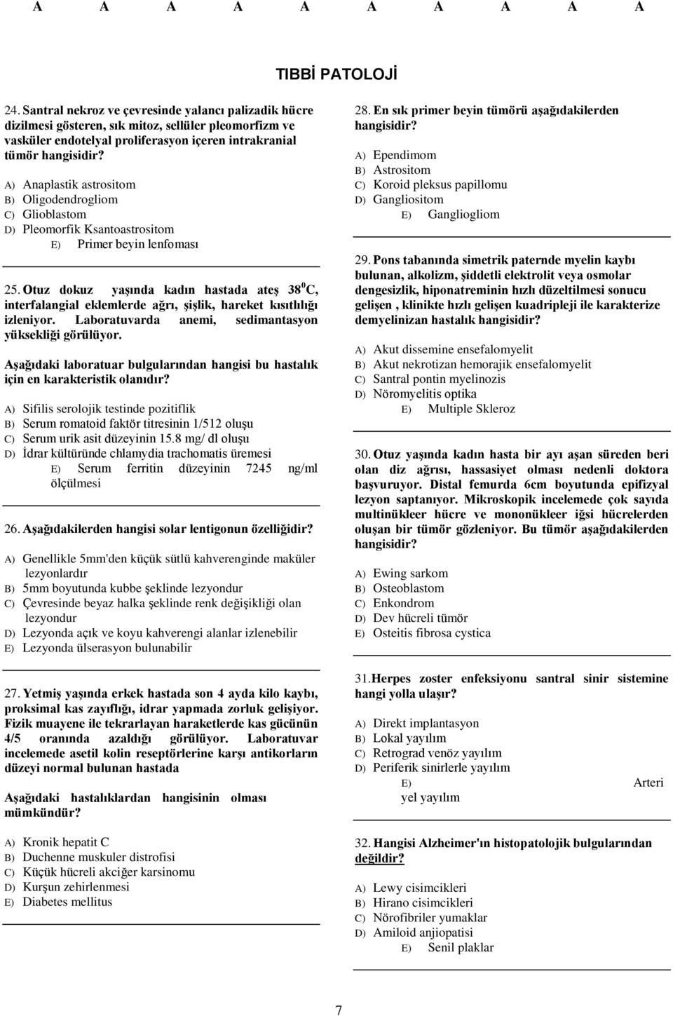 Otuz dokuz yaşında kadın hastada ateş 38 0 C, interfalangial eklemlerde ağrı, şişlik, hareket kısıtlılığı izleniyor. Laboratuvarda anemi, sedimantasyon yüksekliği görülüyor.