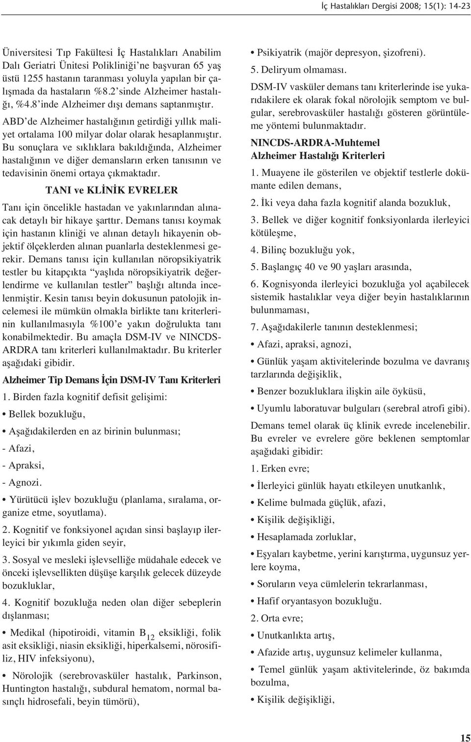 Bu sonuçlara ve s kl klara bak ld ğ nda, Alzheimer hastal ğ n n ve diğer demanslar n erken tan s n n ve tedavisinin önemi ortaya ç kmaktad r.