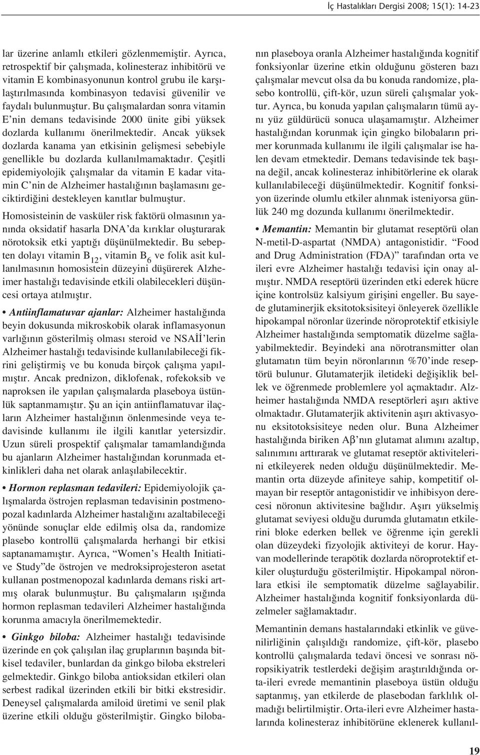 Bu çal şmalardan sonra vitamin E nin demans tedavisinde 2000 ünite gibi yüksek dozlarda kullan m önerilmektedir.