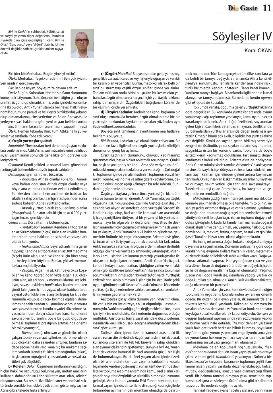 Ben çok iyiyim. Sen nasılsın görüşmeyeli? Biri: Ben de iyiyim. Söyleşimize devam edelim. Öteki: Bugün, Solon dan itibaren sınıfların durumunu konuşmak istiyorum.