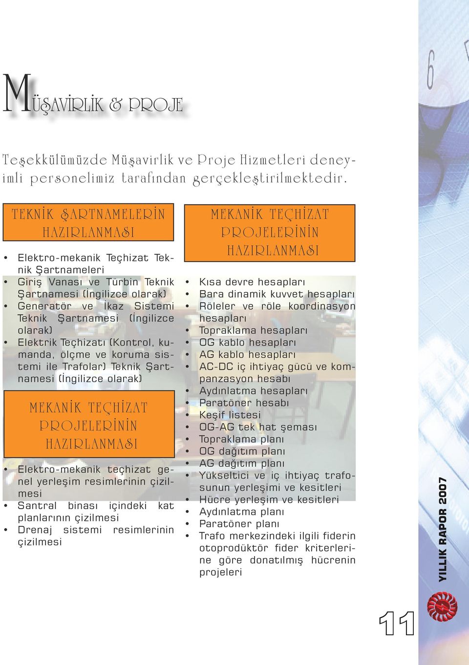 olarak) Elektrik Teçhizatı (Kontrol, kumanda, ölçme ve koruma sistemi ile Trafolar) Teknik Şartnamesi (İngilizce olarak) MEKANİK TEÇHİZAT PROJELERİNİN HAZIRLANMASI Elektro-mekanik teçhizat genel