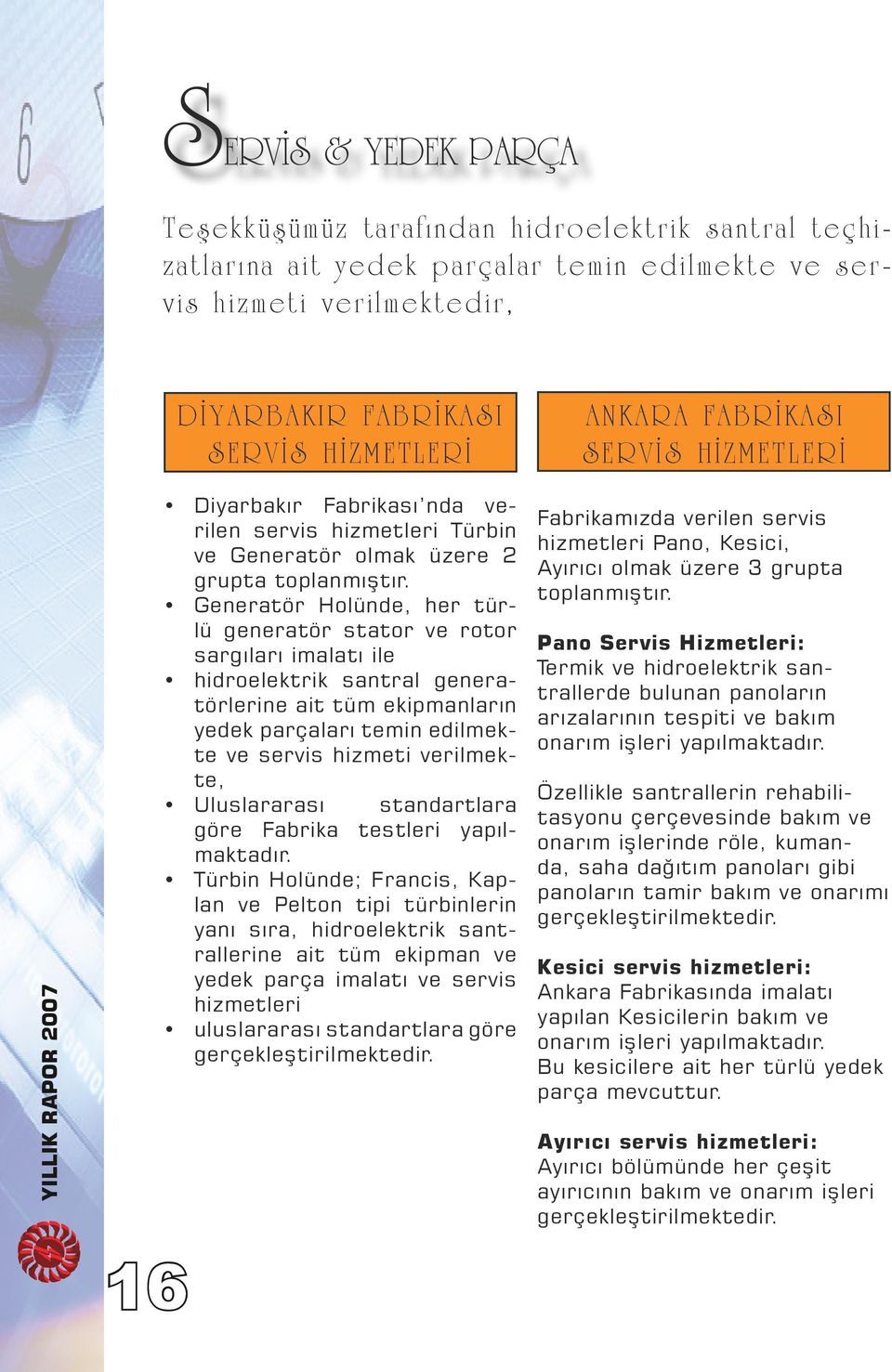 Generatör Holünde, her türlü generatör stator ve rotor sargıları imalatı ile hidroelektrik santral generatörlerine ait tüm ekipmanların yedek parçaları temin edilmekte ve servis hizmeti verilmekte,