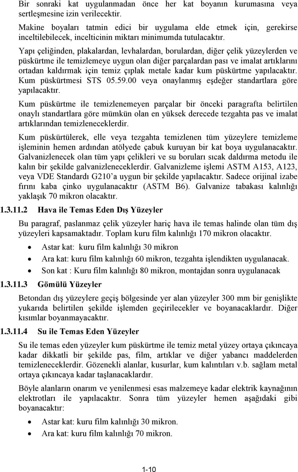 Yapı çeliğinden, plakalardan, levhalardan, borulardan, diğer çelik yüzeylerden ve püskürtme ile temizlemeye uygun olan diğer parçalardan pası ve imalat artıklarını ortadan kaldırmak için temiz çıplak