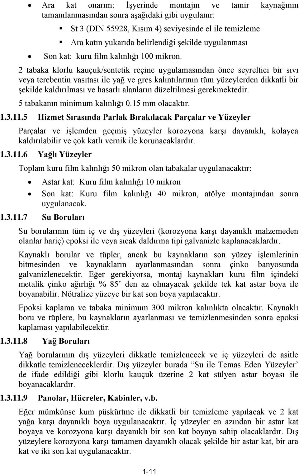 2 tabaka klorlu kauçuk/sentetik reçine uygulamasından önce seyreltici bir sıvı veya terebentin vasıtası ile yağ ve gres kalıntılarının tüm yüzeylerden dikkatli bir şekilde kaldırılması ve hasarlı