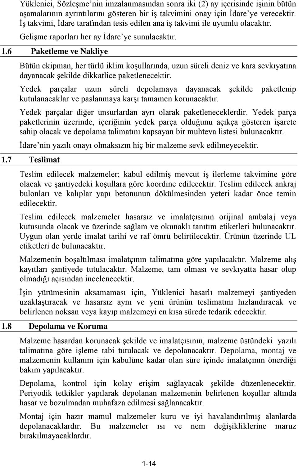 6 Paketleme ve Nakliye Bütün ekipman, her türlü iklim koşullarında, uzun süreli deniz ve kara sevkıyatına dayanacak şekilde dikkatlice paketlenecektir.