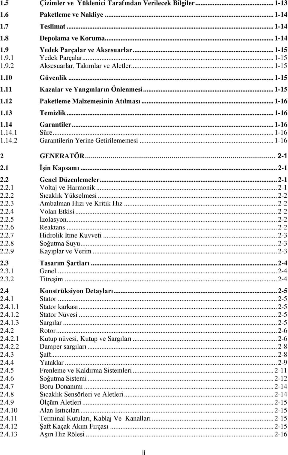 .. 1-16 1.14.1 Süre... 1-16 1.14.2 Garantilerin Yerine Getirilememesi... 1-16 2 GENERATÖR... 2-1 2.1 İşin Kapsamı... 2-1 2.2 Genel Düzenlemeler... 2-1 2.2.1 Voltaj ve Harmonik... 2-1 2.2.2 Sıcaklık Yükselmesi.