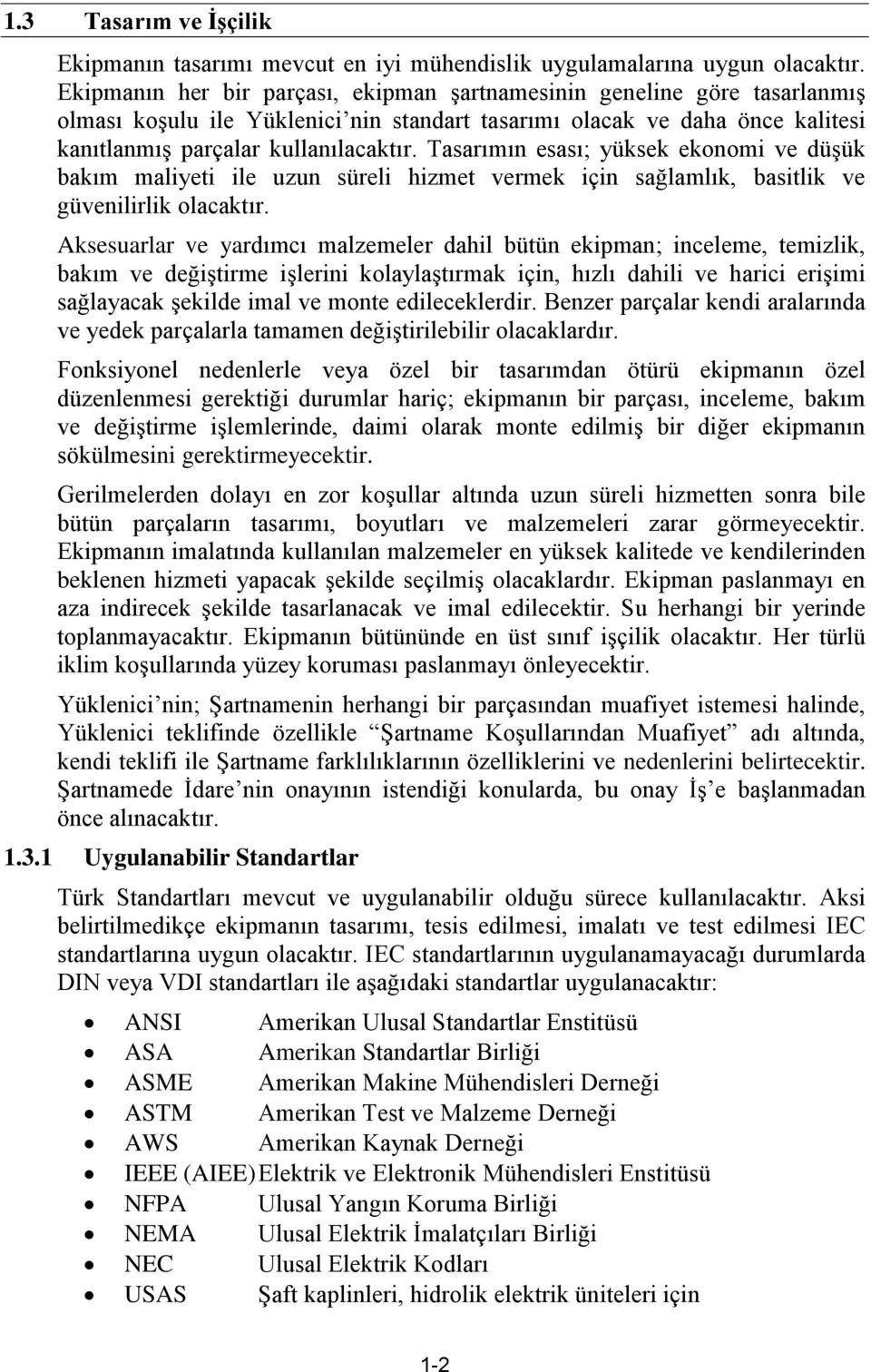 Tasarımın esası; yüksek ekonomi ve düşük bakım maliyeti ile uzun süreli hizmet vermek için sağlamlık, basitlik ve güvenilirlik olacaktır.