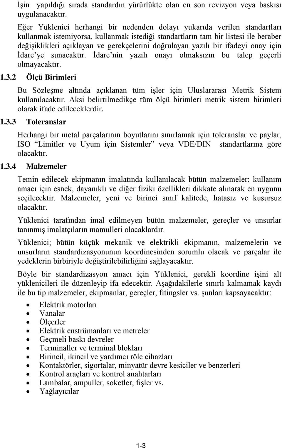 doğrulayan yazılı bir ifadeyi onay için İdare ye sunacaktır. İdare nin yazılı onayı olmaksızın bu talep geçerli olmayacaktır. 1.3.