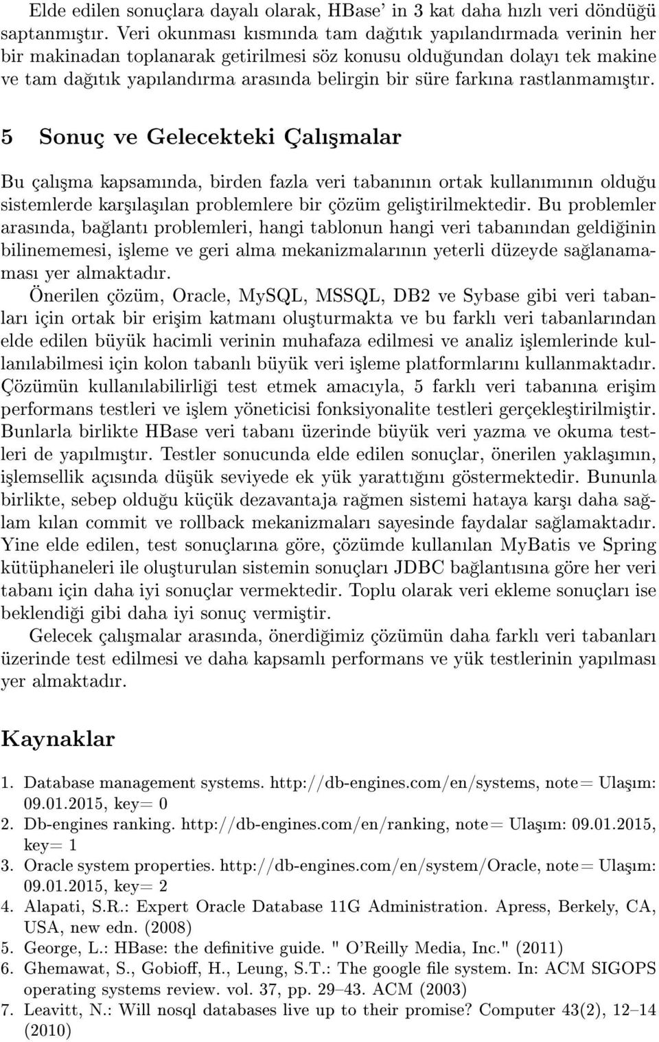 rastlanmam³tr. 5 Sonuç ve Gelecekteki Çal³malar Bu çal³ma kapsamnda, birden fazla veri tabannn ortak kullanmnn oldu u sistemlerde kar³la³lan problemlere bir çözüm geli³tirilmektedir.