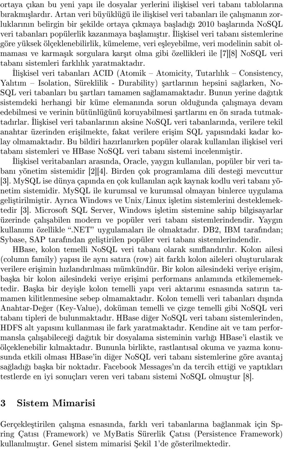 li³kisel veri taban sistemlerine göre yüksek ölçeklenebilirlik, kümeleme, veri e³leyebilme, veri modelinin sabit olmamas ve karma³k sorgulara kar³t olma gibi özellikleri ile [7][8] NoSQL veri taban