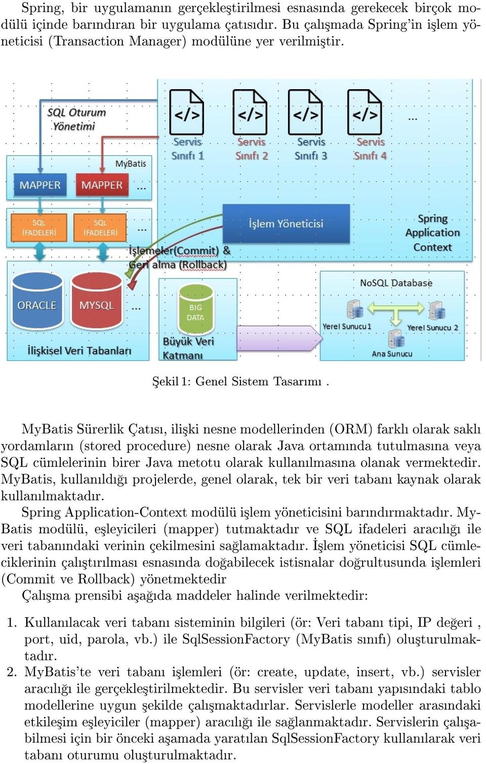 MyBatis Sürerlik Çats, ili³ki nesne modellerinden (ORM) farkl olarak sakl yordamlarn (stored procedure) nesne olarak Java ortamnda tutulmasna veya SQL cümlelerinin birer Java metotu olarak