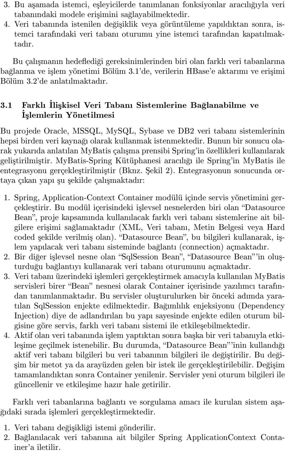 Bu çal³mann hedeedi i gereksinimlerinden biri olan farkl veri tabanlarna ba lanma ve i³lem yönetimi Bölüm 3.