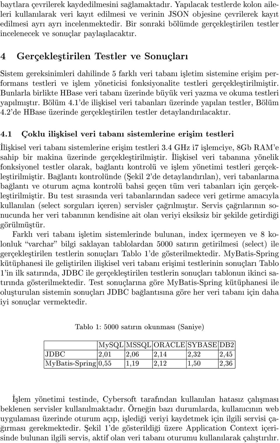 4 Gerçekle³tirilen Testler ve Sonuçlar Sistem gereksinimleri dahilinde 5 farkl veri taban i³letim sistemine eri³im performans testleri ve i³lem yöneticisi fonksiyonalite testleri gerçekle³tirilmi³tir.