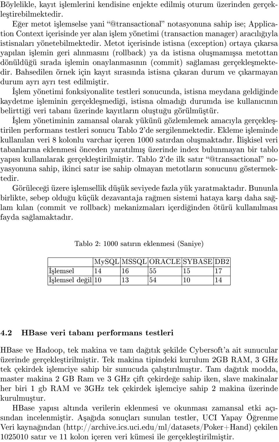 Metot içerisinde istisna (exception) ortaya çkarsa yaplan i³lemin geri alnmasn (rollback) ya da istisna olu³mam³sa metottan dönüldü ü srada i³lemin onaylanmasnn (commit) sa lamas gerçekle³mektedir.