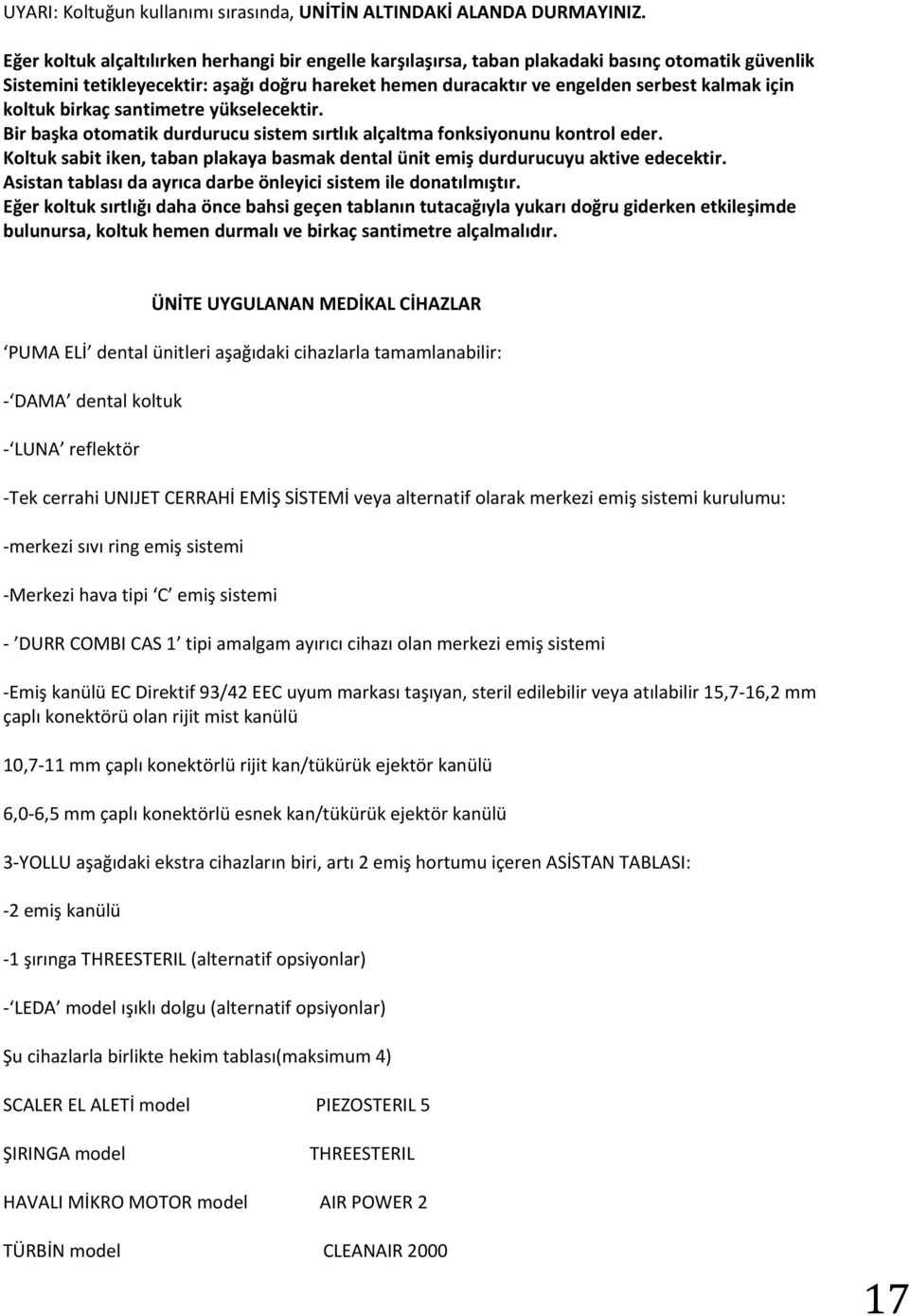 koltuk birkaç santimetre yükselecektir. Bir başka otomatik durdurucu sistem sırtlık alçaltma fonksiyonunu kontrol eder.