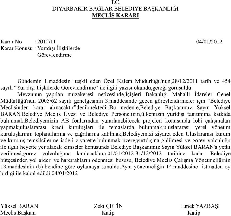 Mevzunun yapılan müzakeresi neticesinde,içişleri Bakanlığı Mahalli İdareler Genel Müdürlüğü'nün 2005/62 sayılı genelgesinin 3.