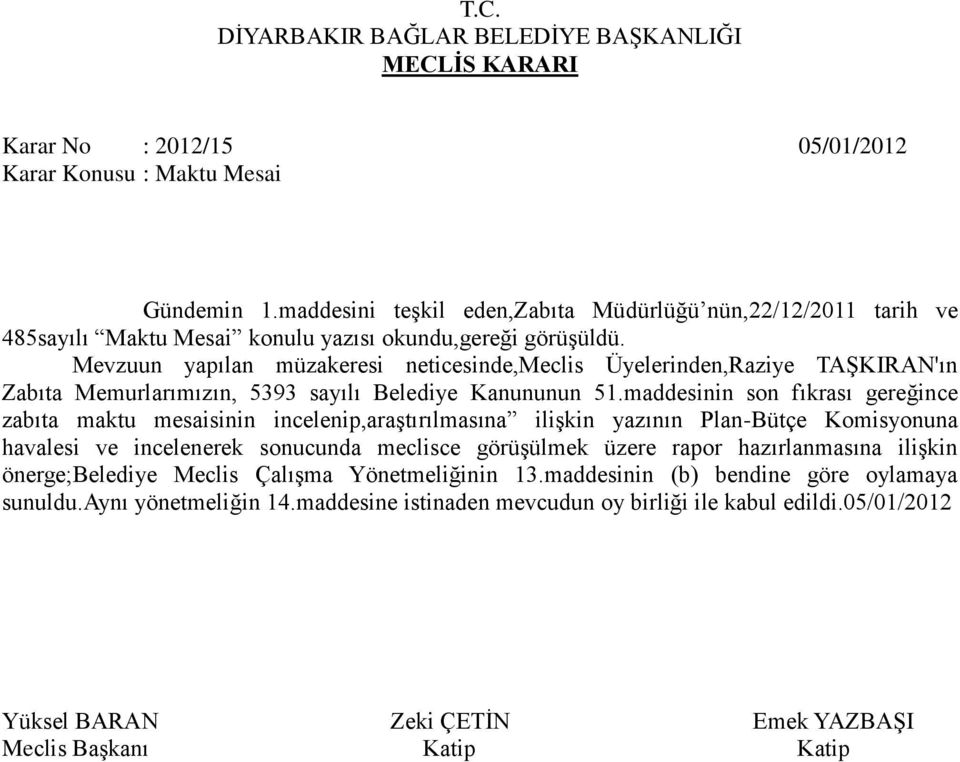 Mevzuun yapılan müzakeresi neticesinde,meclis Üyelerinden,Raziye TAŞKIRAN'ın Zabıta Memurlarımızın, 5393 sayılı Belediye Kanununun 51.