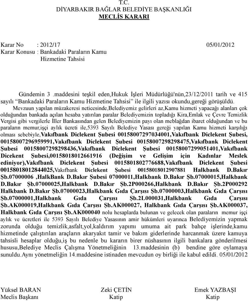 Mevzuun yapılan müzakeresi neticesinde,belediyemiz gelirleri az,kamu hizmeti yapacağı alanları çok olduğundan bankada açılan hesaba yatırılan paralar Belediyemizin topladığı Kira,Emlak ve Çevre