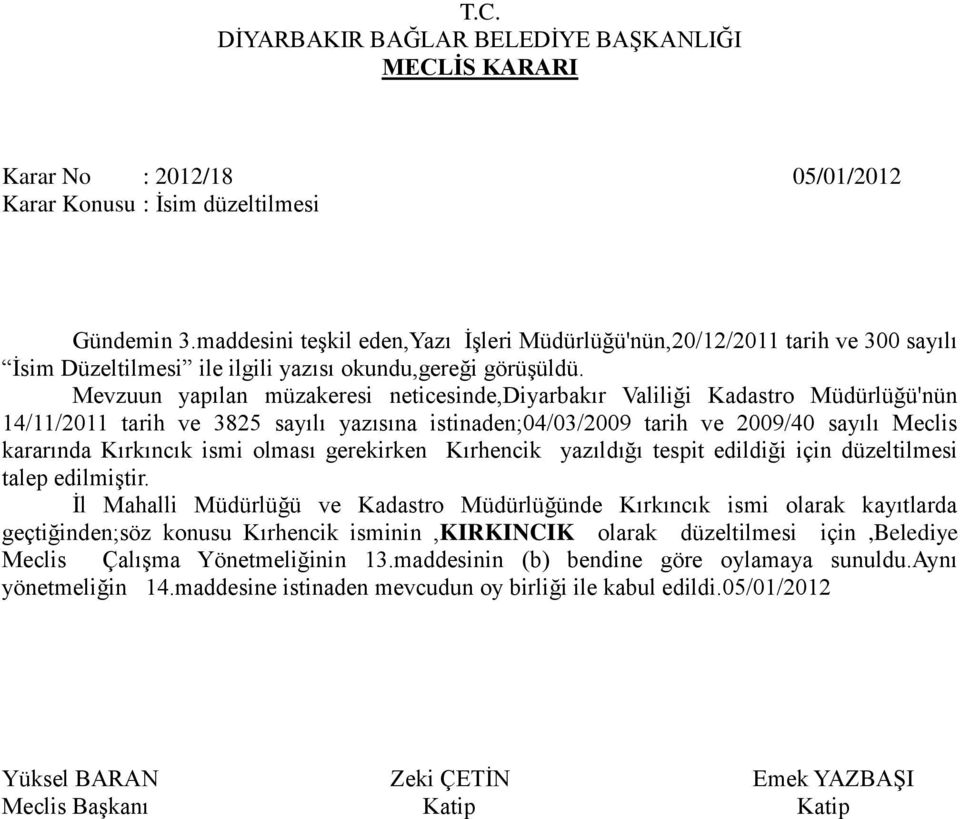 Mevzuun yapılan müzakeresi neticesinde,diyarbakır Valiliği Kadastro Müdürlüğü'nün 14/11/2011 tarih ve 3825 sayılı yazısına istinaden;04/03/2009 tarih ve 2009/40 sayılı Meclis kararında Kırkıncık ismi