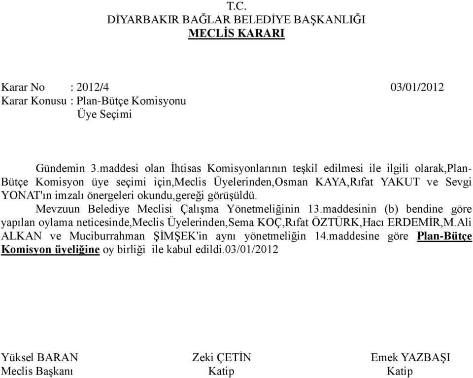 YONAT'ın imzalı önergeleri okundu,gereği görüşüldü. Mevzuun Belediye Meclisi Çalışma Yönetmeliğinin 13.