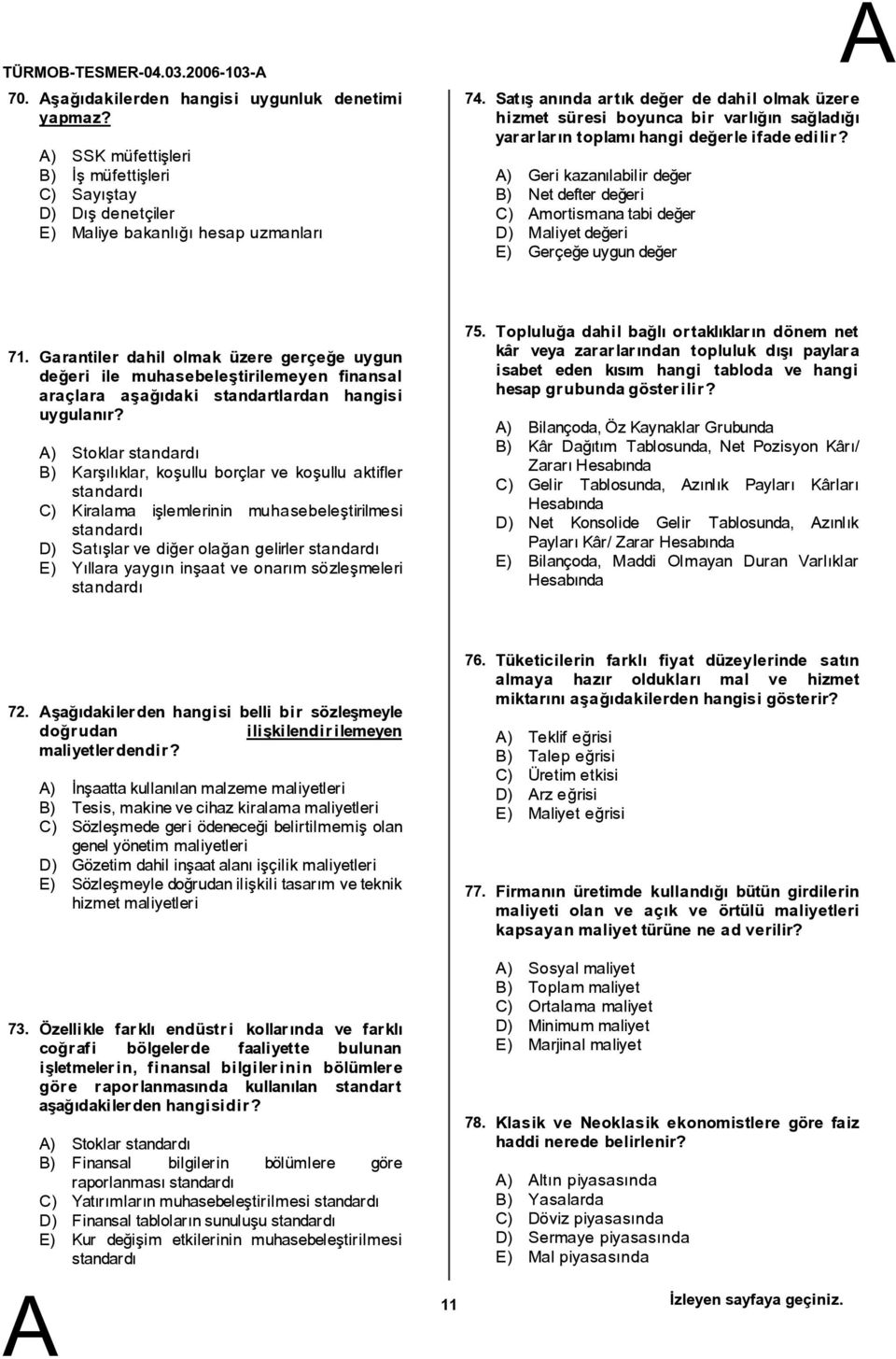 ) Geri kazanılabilir değer B) Netdefterdeğeri C) mortismanatabi değer D) Maliyetdeğeri E) Gerçeğeuygundeğer 71.