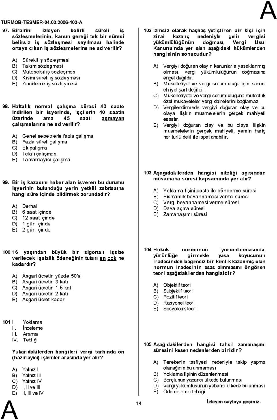 ) Sürekli iş sözleşmesi B) Takımsözleşmesi C) Müteselsil iş sözleşmesi D) Kısmi süreli iş sözleşmesi E) Zincirleme iş sözleşmesi Haftalık normal çalışma süresi 40 saate indirilen bir işyerinde,