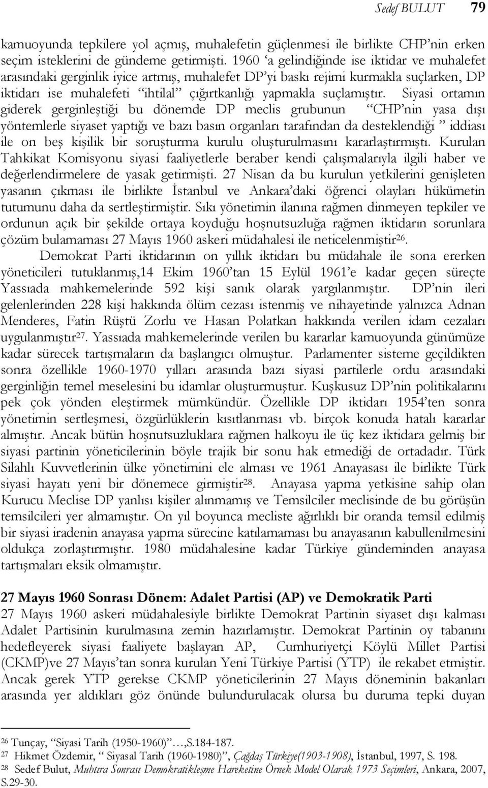 Siyasi ortamın giderek gerginleştiği bu dönemde DP meclis grubunun CHP nin yasa dışı yöntemlerle siyaset yaptığı ve bazı basın organları tarafından da desteklendiği iddiası ile on beş kişilik bir