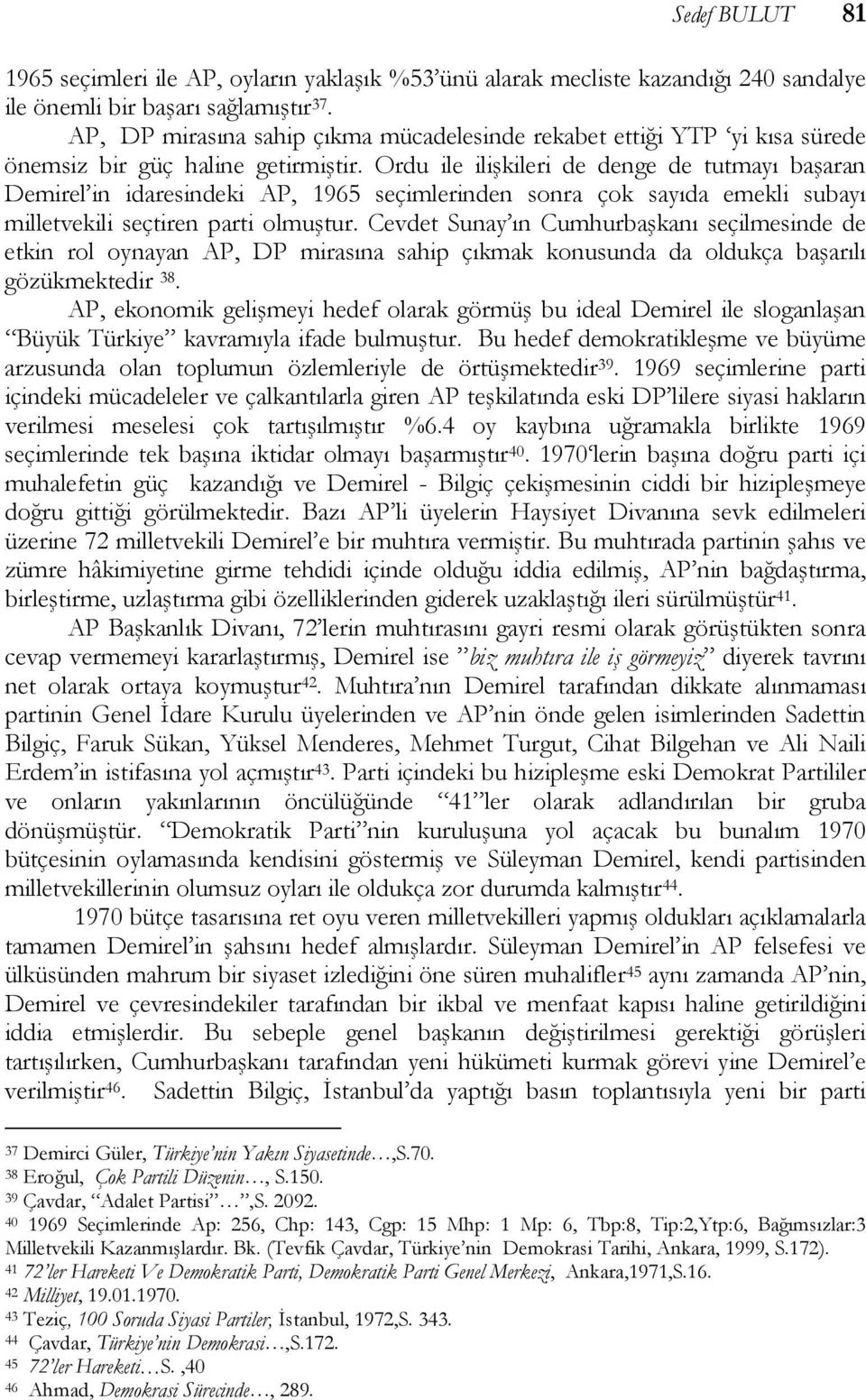 Ordu ile ilişkileri de denge de tutmayı başaran Demirel in idaresindeki AP, 1965 seçimlerinden sonra çok sayıda emekli subayı milletvekili seçtiren parti olmuştur.