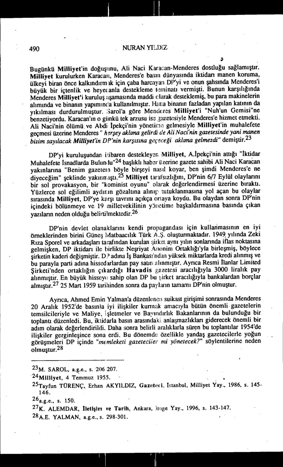 destekleme t,~ıninatı vermişti. Bunun karşılığında Menderes Milliyet'i kuruluş aşamasında maddi c1arak desteklemiş, bu para makinelerin alımında ve binanın yapımıo<la kullanılmıştır.